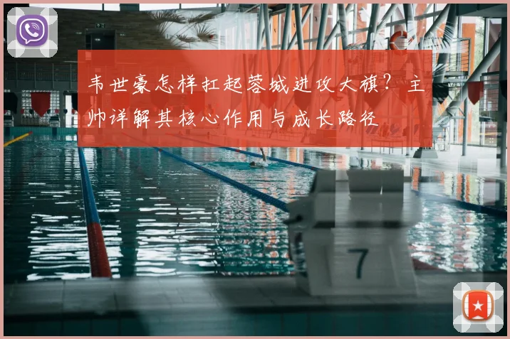 韦世豪怎样扛起蓉城进攻大旗?主帅详解其核心作用与成长路径